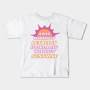 A Day Without Lesbians is Like a Day Without Sunshine Kids T-Shirt